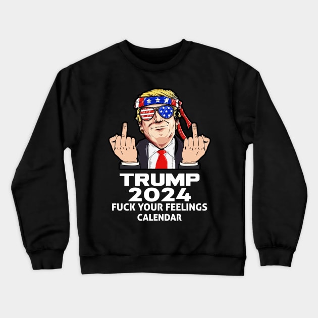 Trump 2024 Fuck Your Feelings Calendar Crewneck Sweatshirt by TITAN TRUTH PODCAST